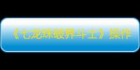 《七龙珠破界斗士》操作与对局试玩解说 七龙珠破界斗士好玩吗